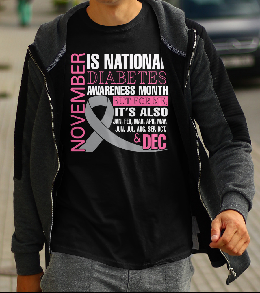 November Is National Diabetes Awareness Month But For Me It's Also Jan Feb Mar Apr May Jun Jul Aug Sep Oct Dec T-Shirt