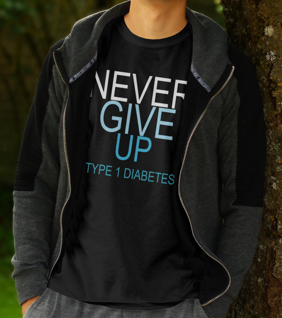 NEVER GIVE UP TYPE 1 DIABETES T-Shirt