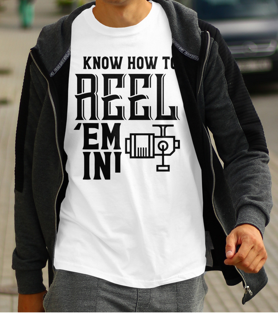 Know How To Reel 'Em In Fishing Reel T-Shirt