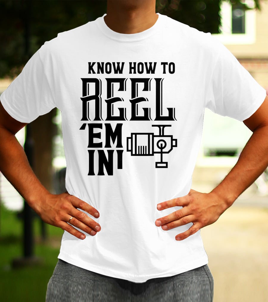 Know How To Reel 'Em In Fishing Reel T-Shirt