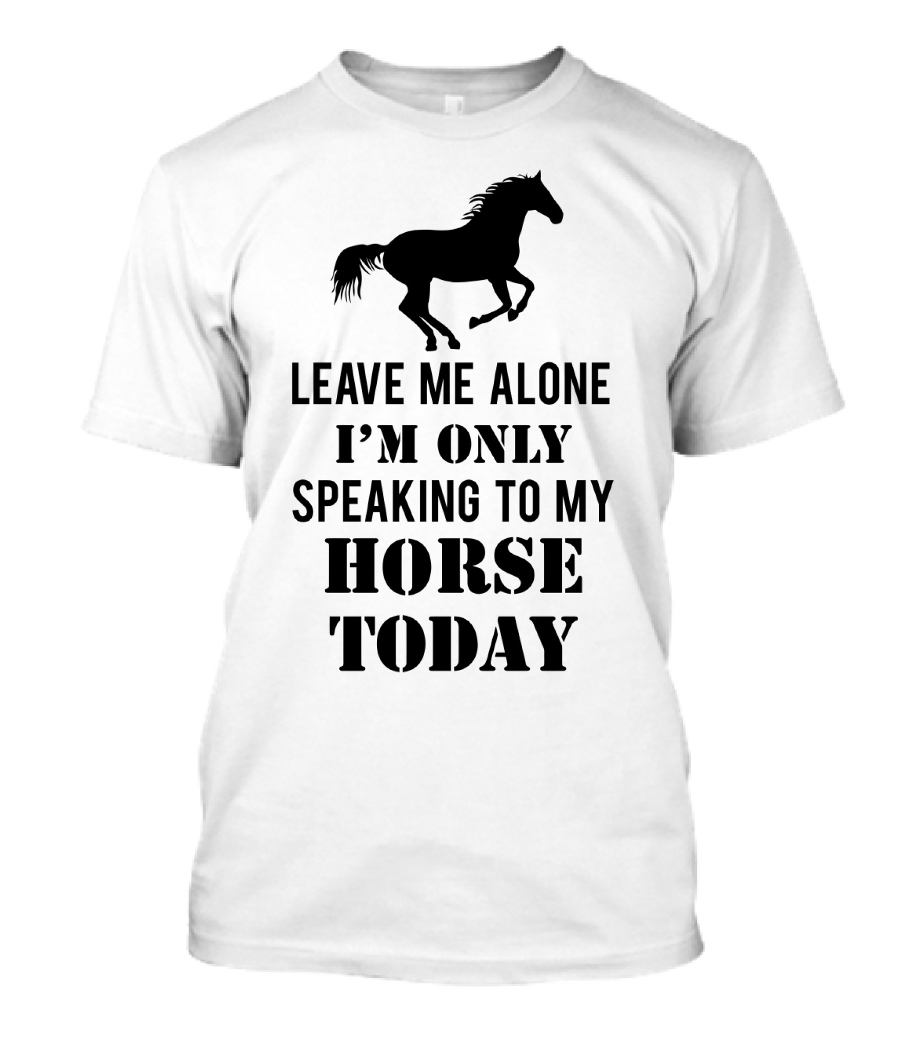 Leave Me Alone I'm Only Speaking To My Horse Today Black T-Shirt