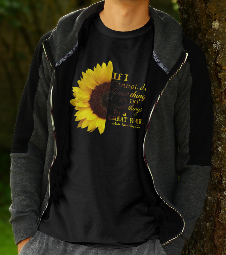 Sunflower - Martin Luther King Jr. If I Cannot Do Great Things I Can Do Small Things In A Great Way T-Shirt