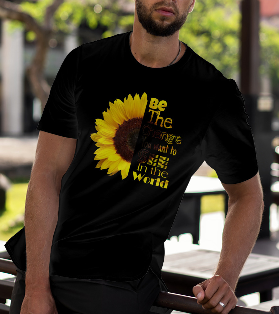 Sunflower Be The Change You Want To See In The World T-Shirt