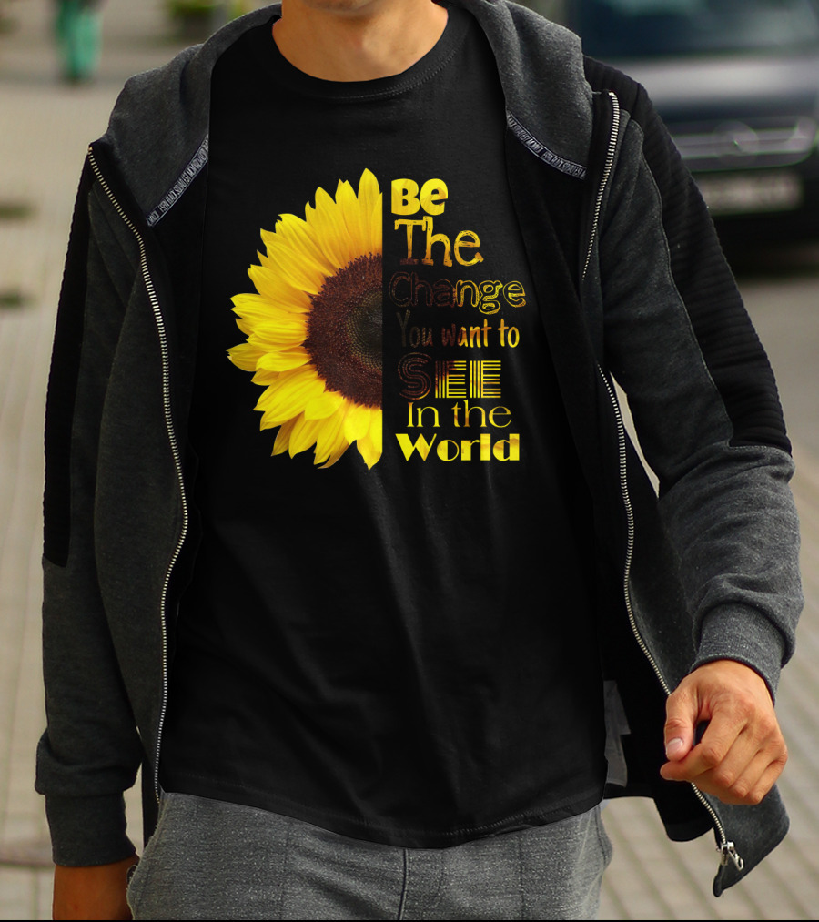 Sunflower Be The Change You Want To See In The World T-Shirt