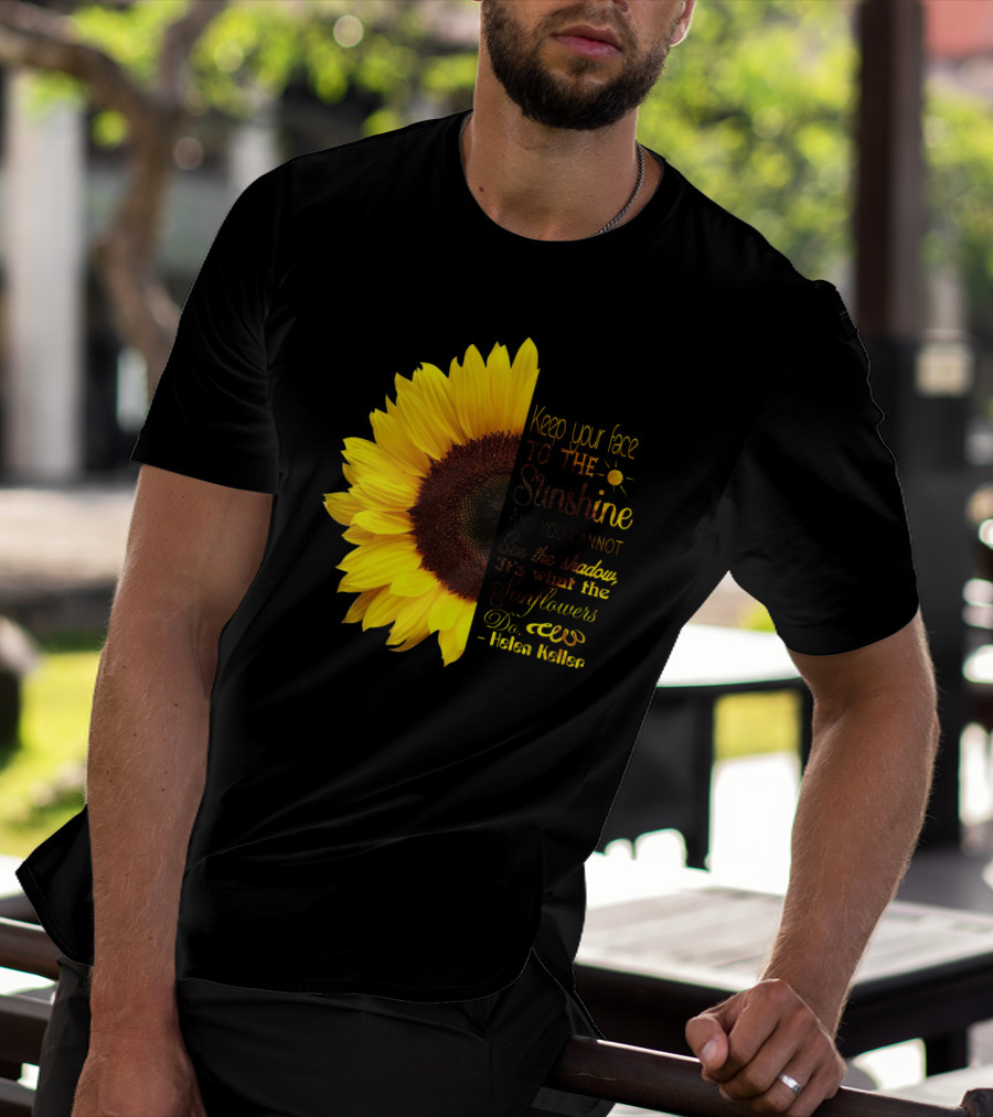 Keep Your Face To The Sunshine See The Shadows Sunflowers Helen Keller T-Shirt