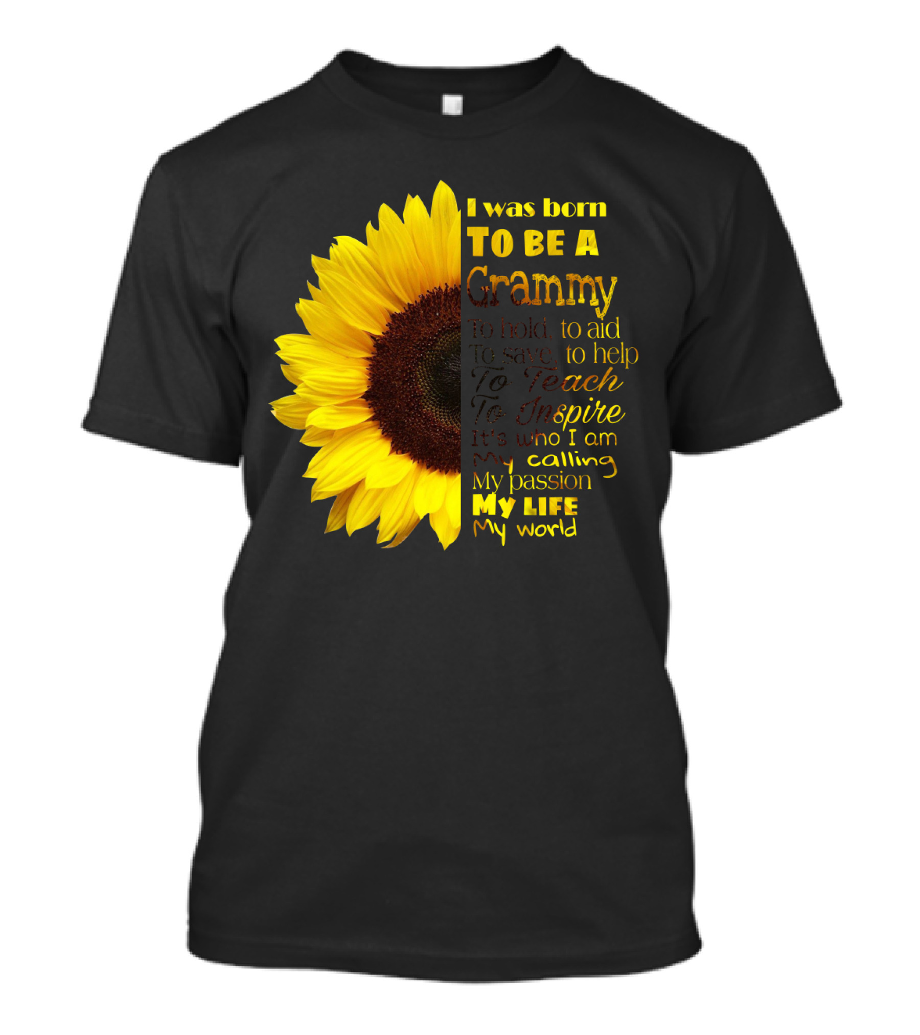Sunflower I Was Born To Be A Grammy To Hold Aid Save Help Teach Inspire My Life My World T-Shirt