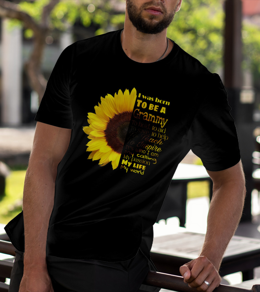 Sunflower I Was Born To Be A Grammy To Hold Aid Save Help Teach Inspire My Life My World T-Shirt