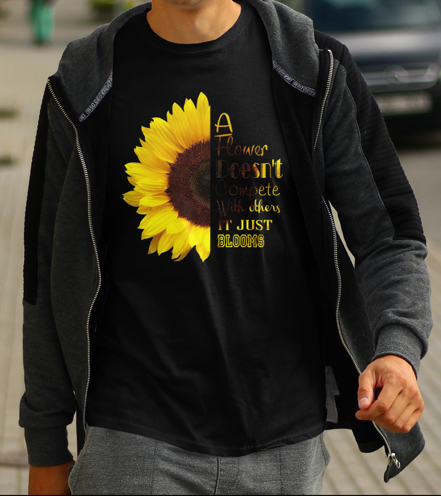 A Flower Doesn't Compete With Others It Just Blooms Sunflower T-Shirt