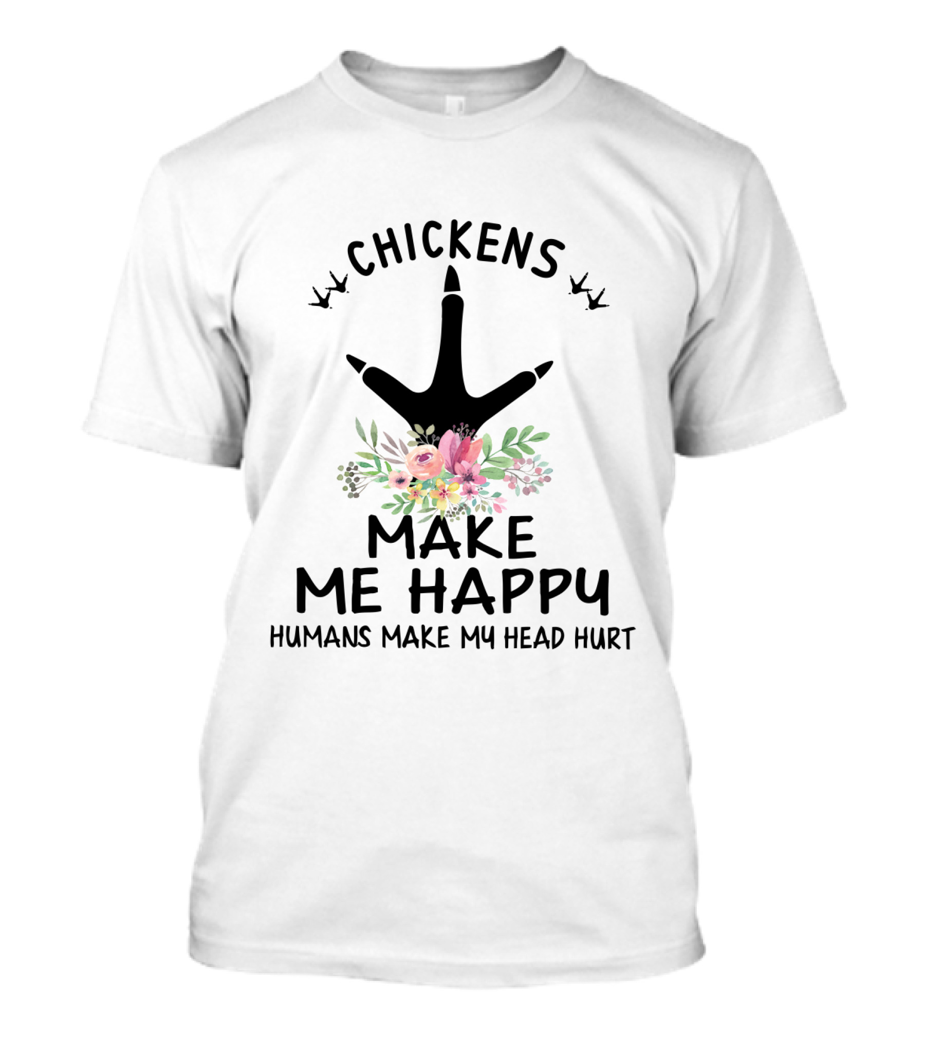 Chickens Make Me Happy Humans Make My Head Hurt Floral Chicken Footprint T-Shirt