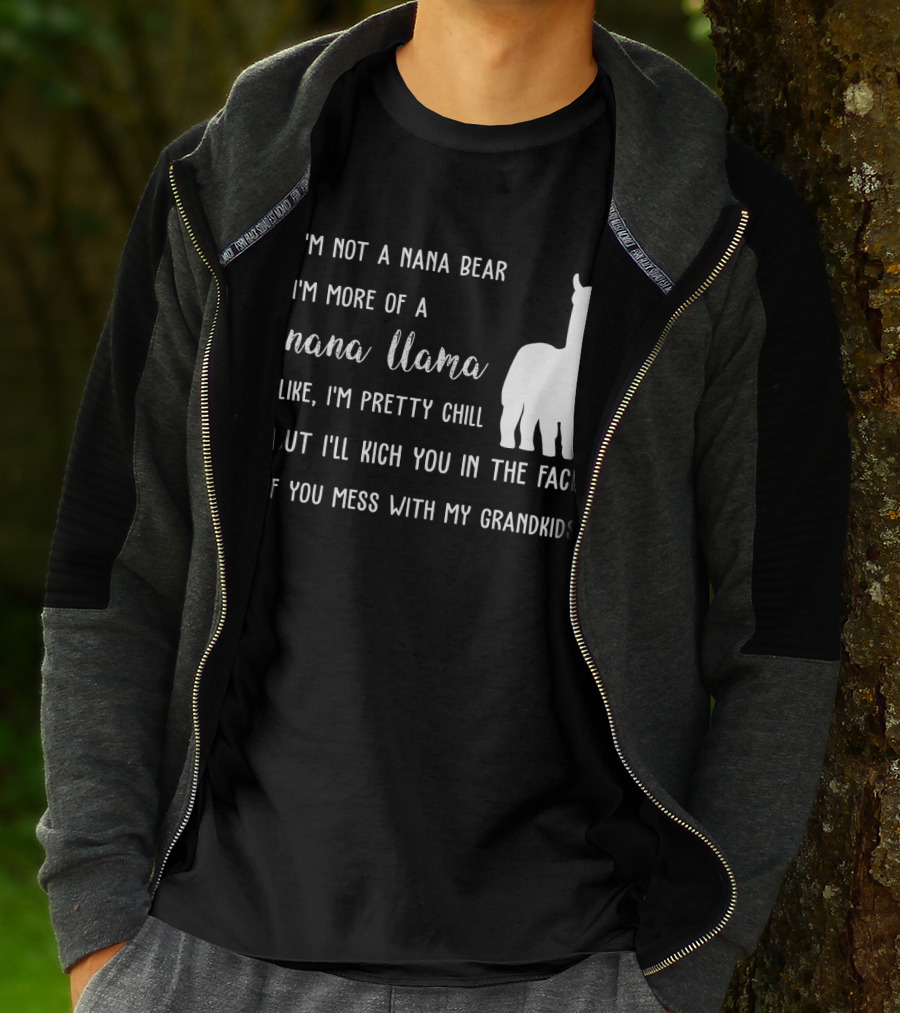 I'm Not A Nana Bear I'm More Of A Nana Llama Like I'm Pretty Chill But I'll Kick You In The Face If You Mess With My Grandkids T-Shirt