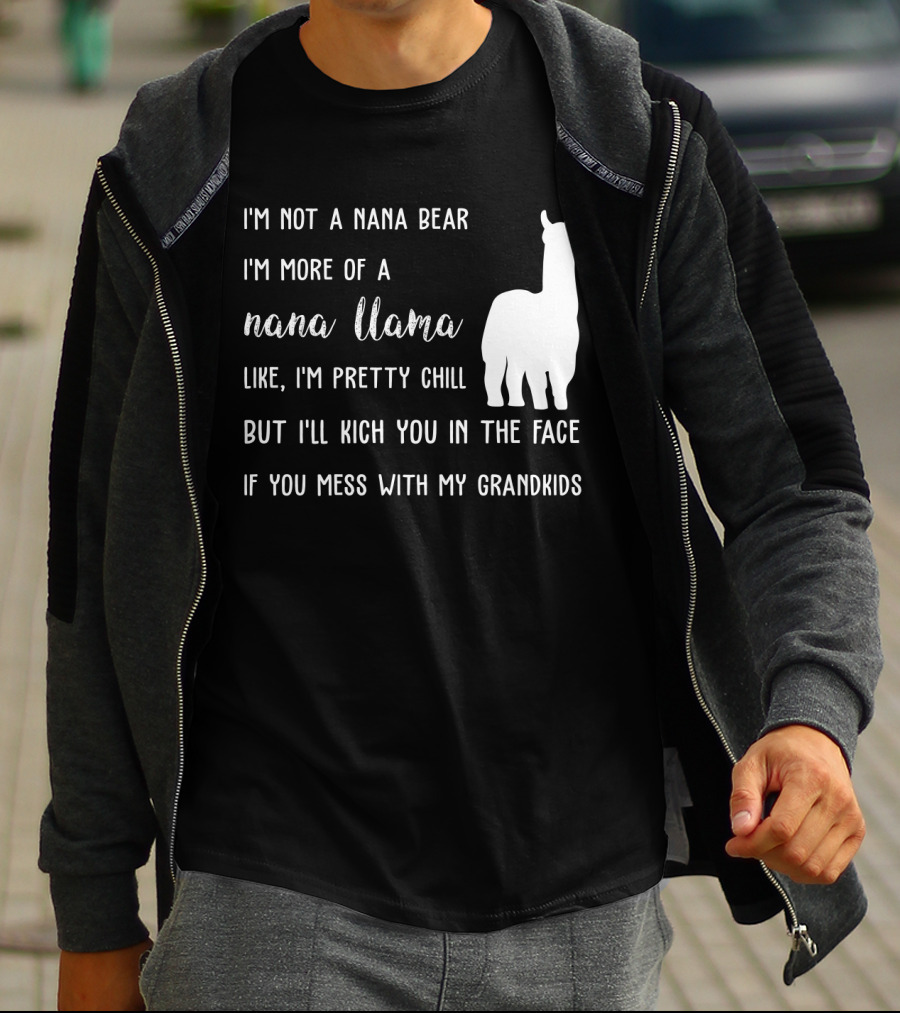 I'm Not A Nana Bear I'm More Of A Nana Llama Like I'm Pretty Chill But I'll Kick You In The Face If You Mess With My Grandkids T-Shirt