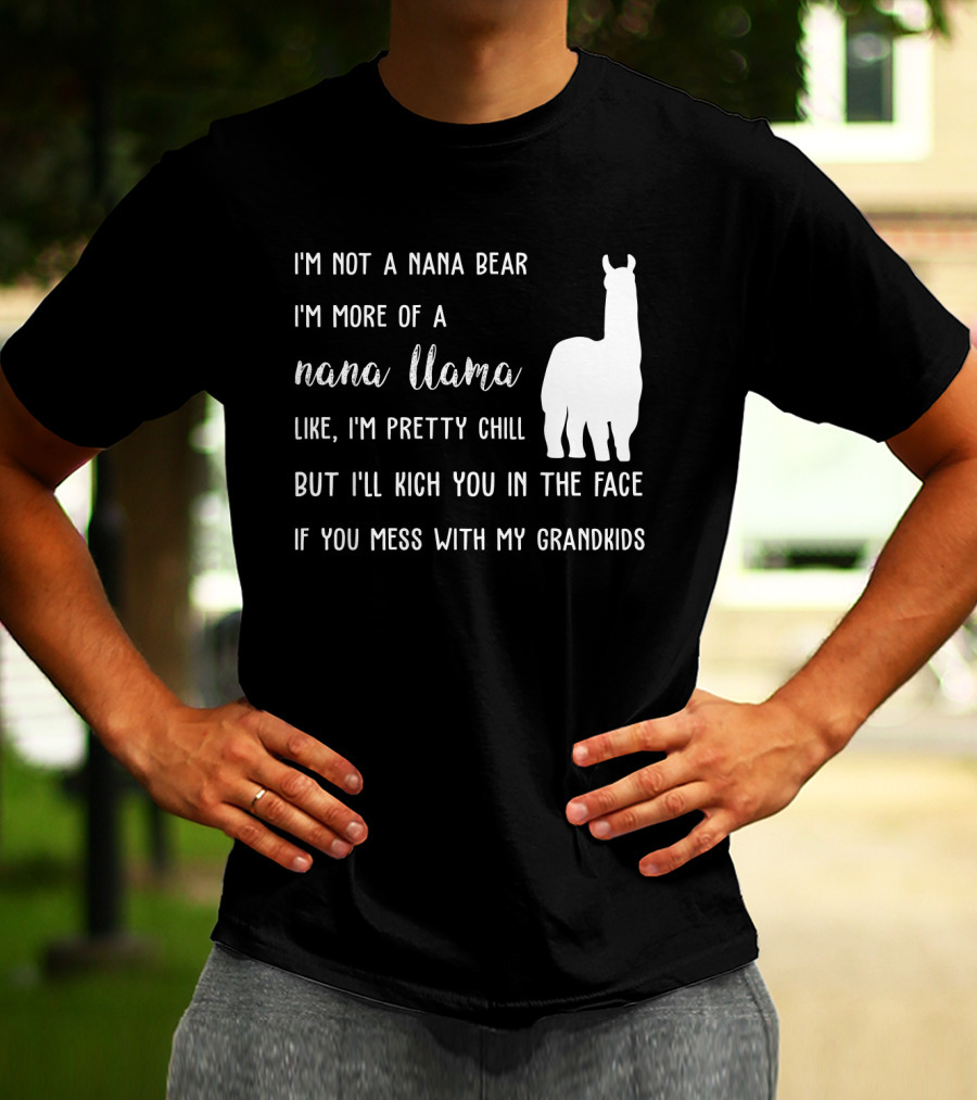 I'm Not A Nana Bear I'm More Of A Nana Llama Like I'm Pretty Chill But I'll Kick You In The Face If You Mess With My Grandkids T-Shirt