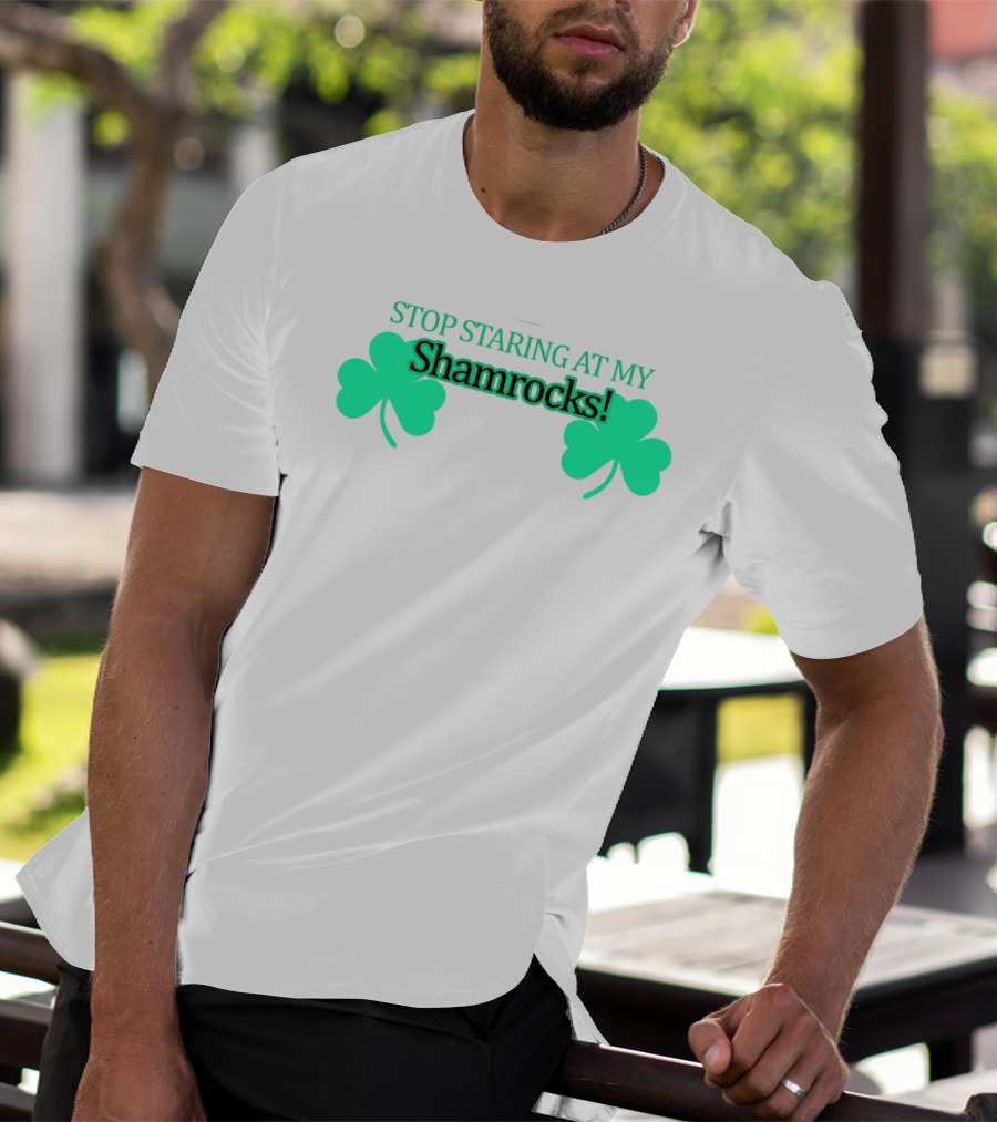 Stop Staring At My Shamrocks T-Shirt