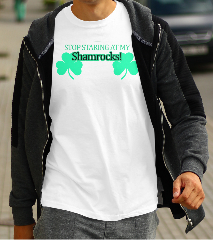 Stop Staring At My Shamrocks T-Shirt