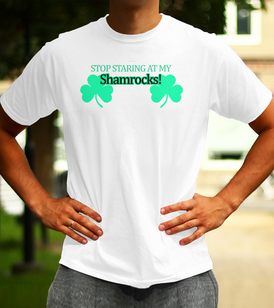 Stop Staring At My Shamrocks T-Shirt