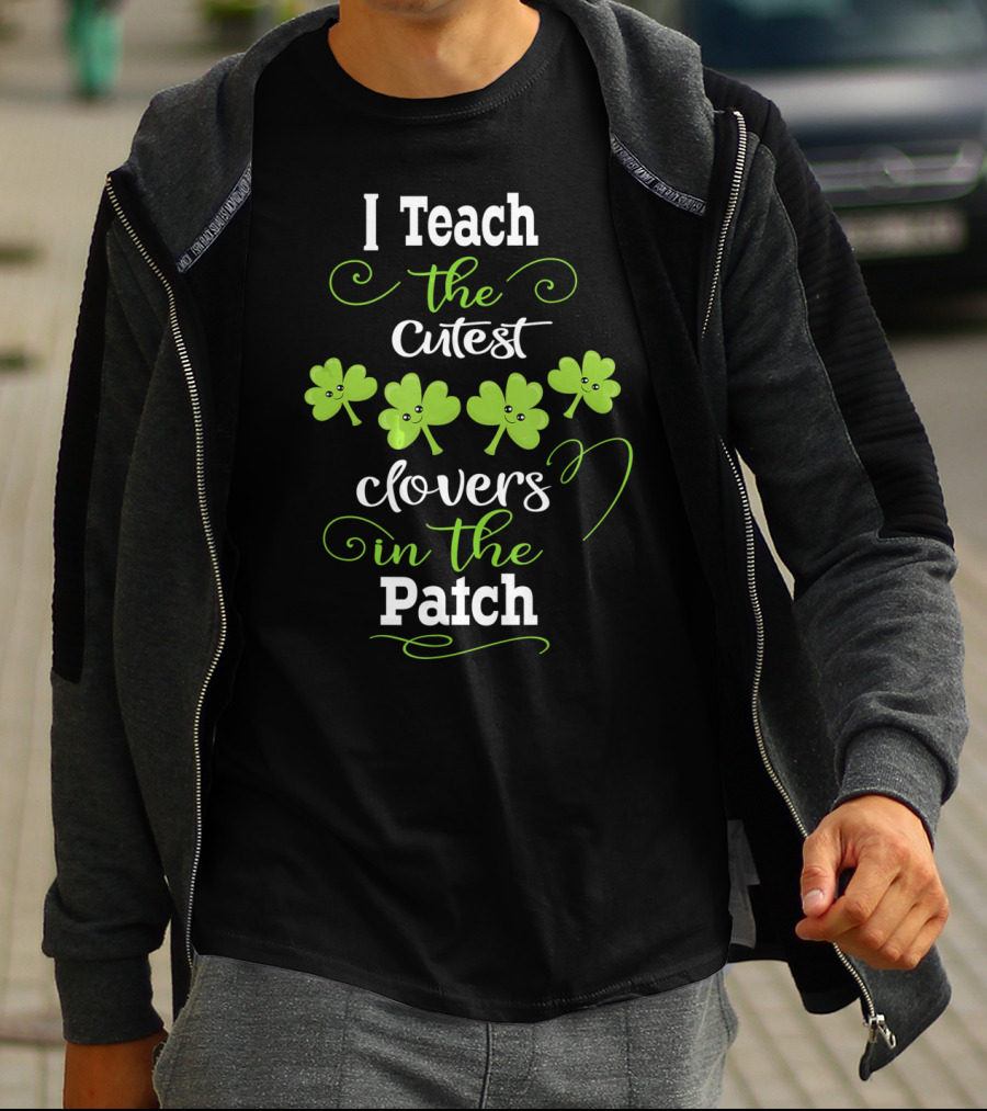 I Teach The Cutest Clovers In The Patch T-Shirt