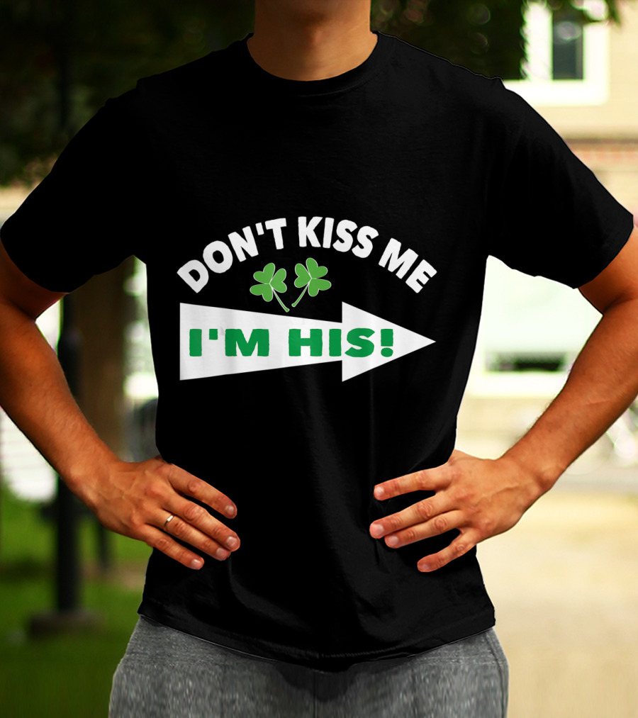 DON'T KISS ME I'M HIS Shamrock Arrow T-Shirt
