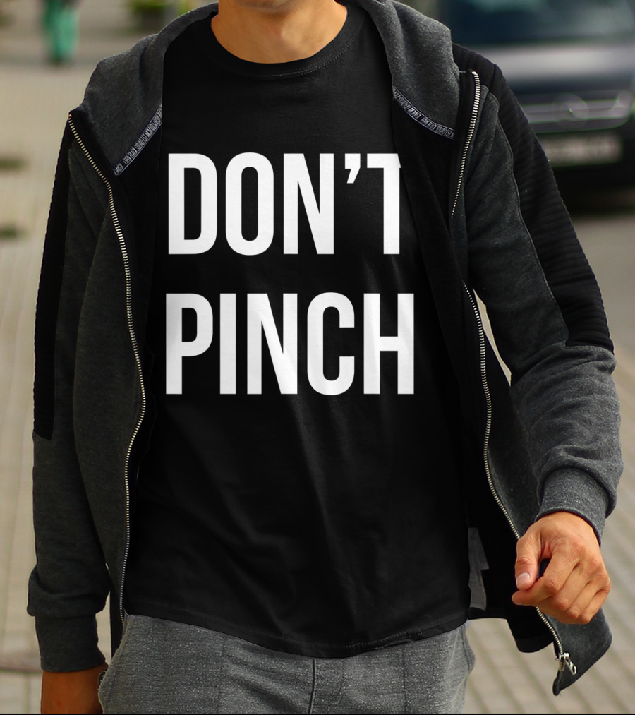 DON'T PINCH T-Shirt