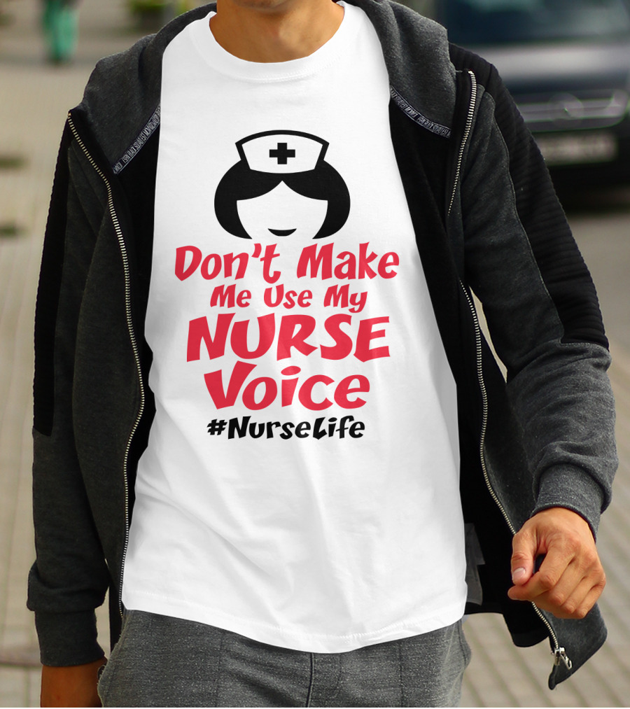Don't Make Me Use My Nurse Voice #NurseLife T-Shirt