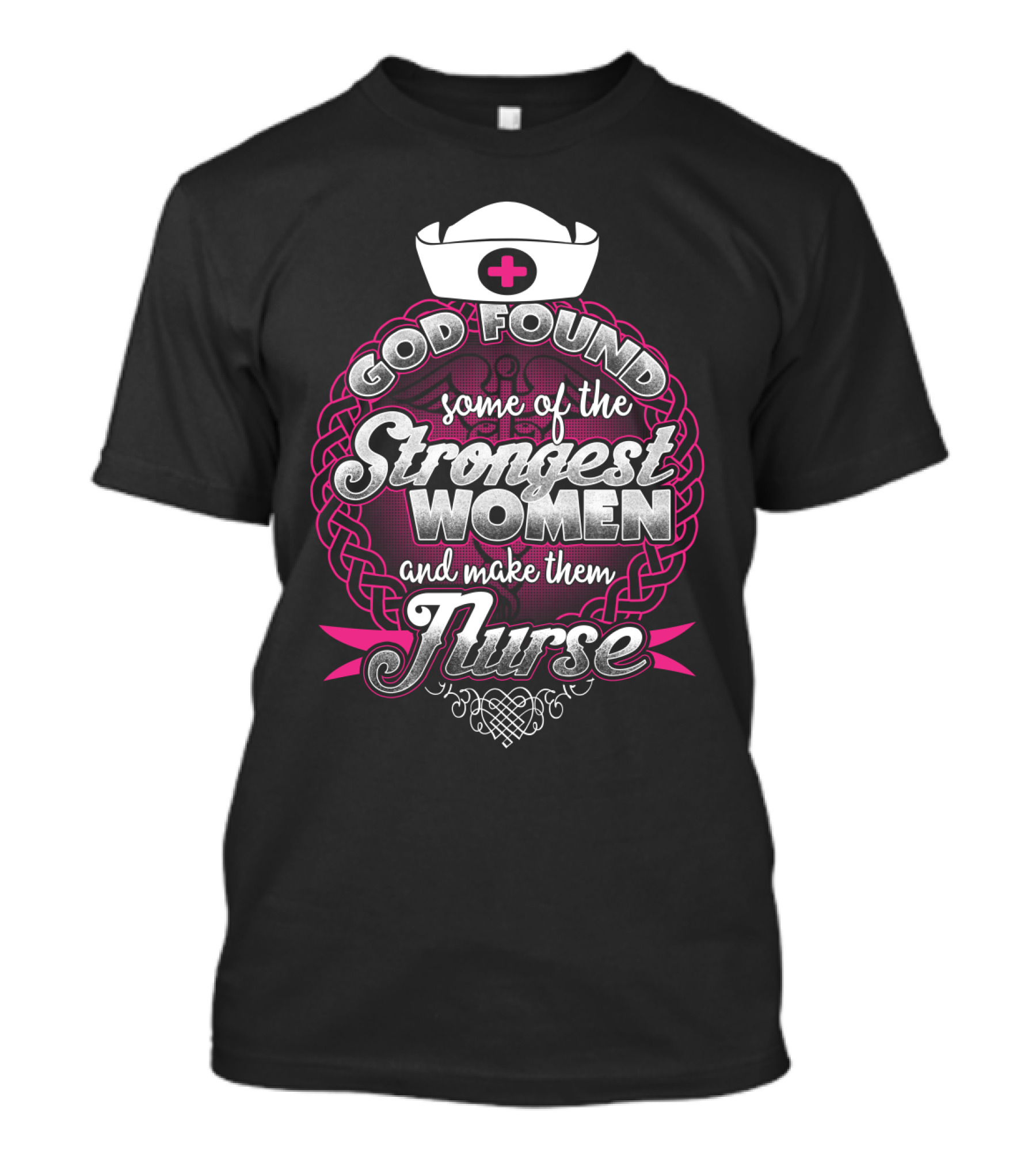 God Found Some Of The Strongest Women And Make Them Nurse With Nurse Cap And Pink Cross T-Shirt