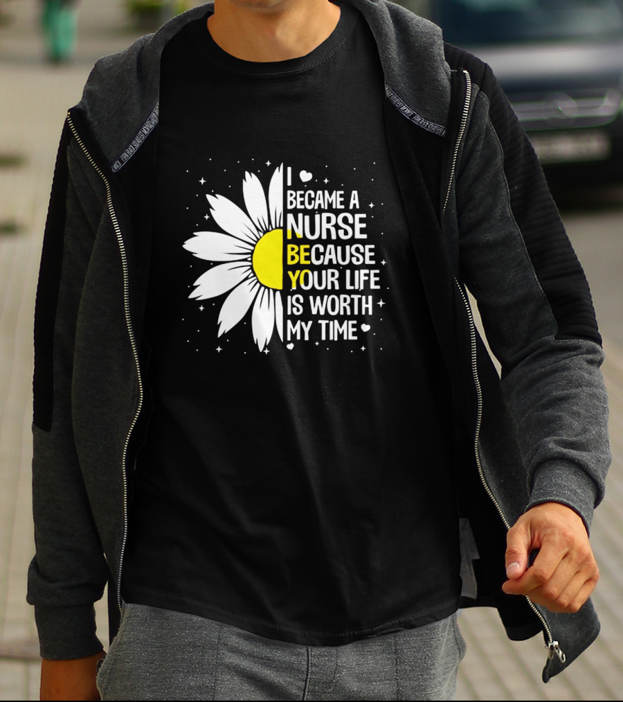 I Became A Nurse Because Your Life Is Worth My Time Sunflower Heart T-Shirt