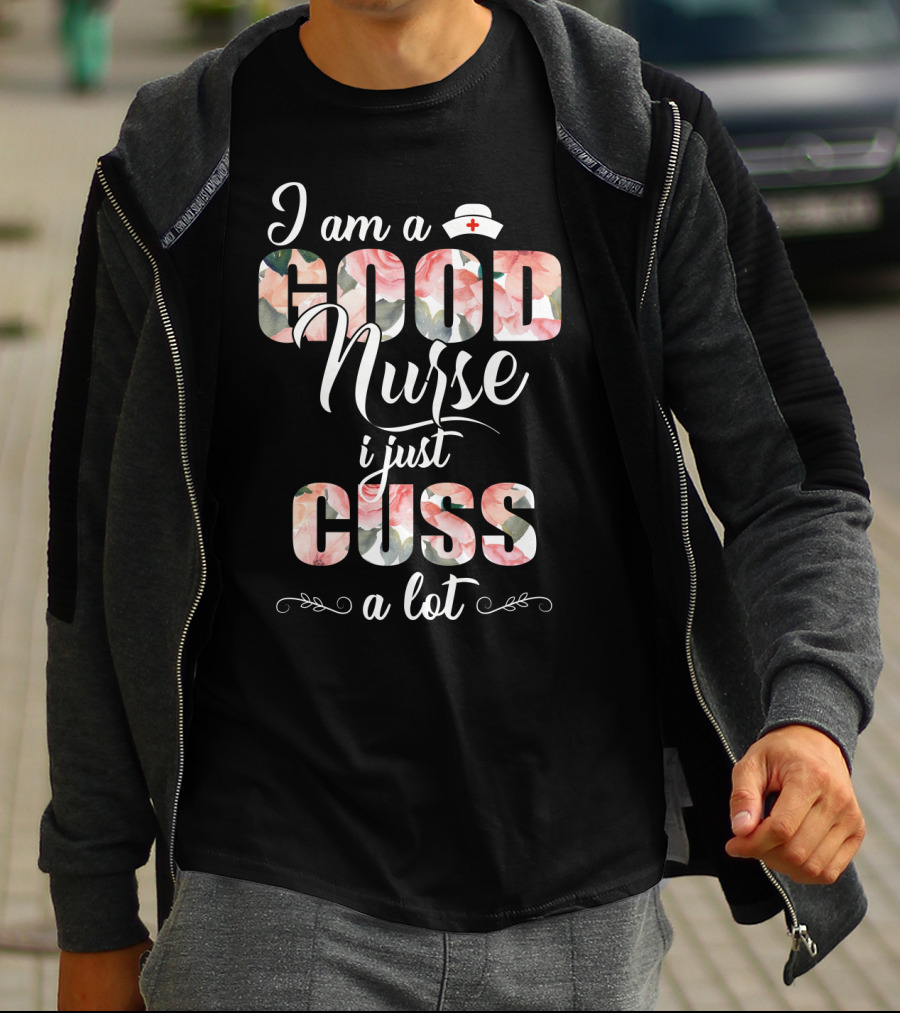 I Am A Good Nurse I Just Cuss A Lot Floral Nurse Hat T-Shirt