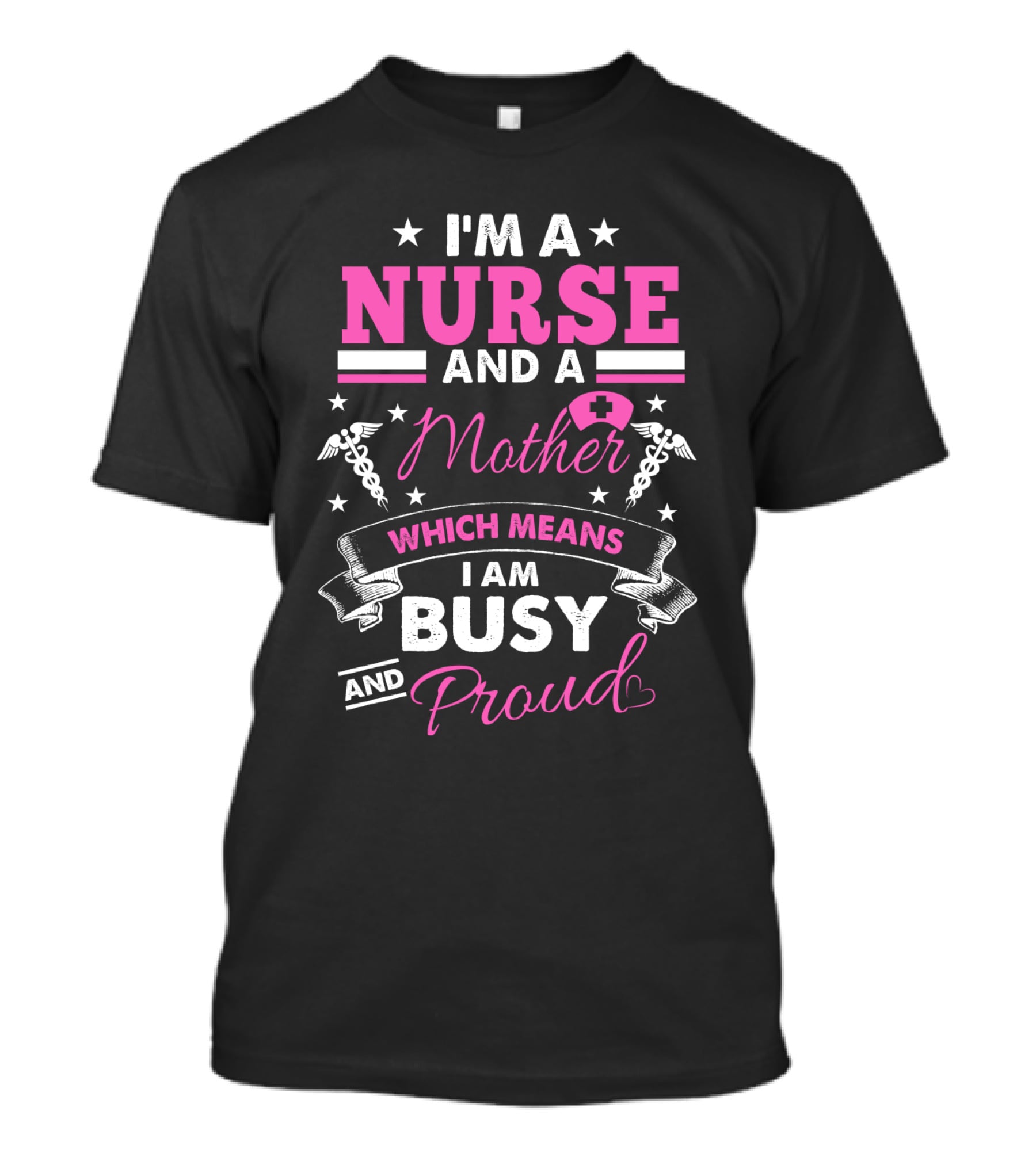 I'm A Nurse And A Mother Which Means I Am Busy And Proud T-Shirt