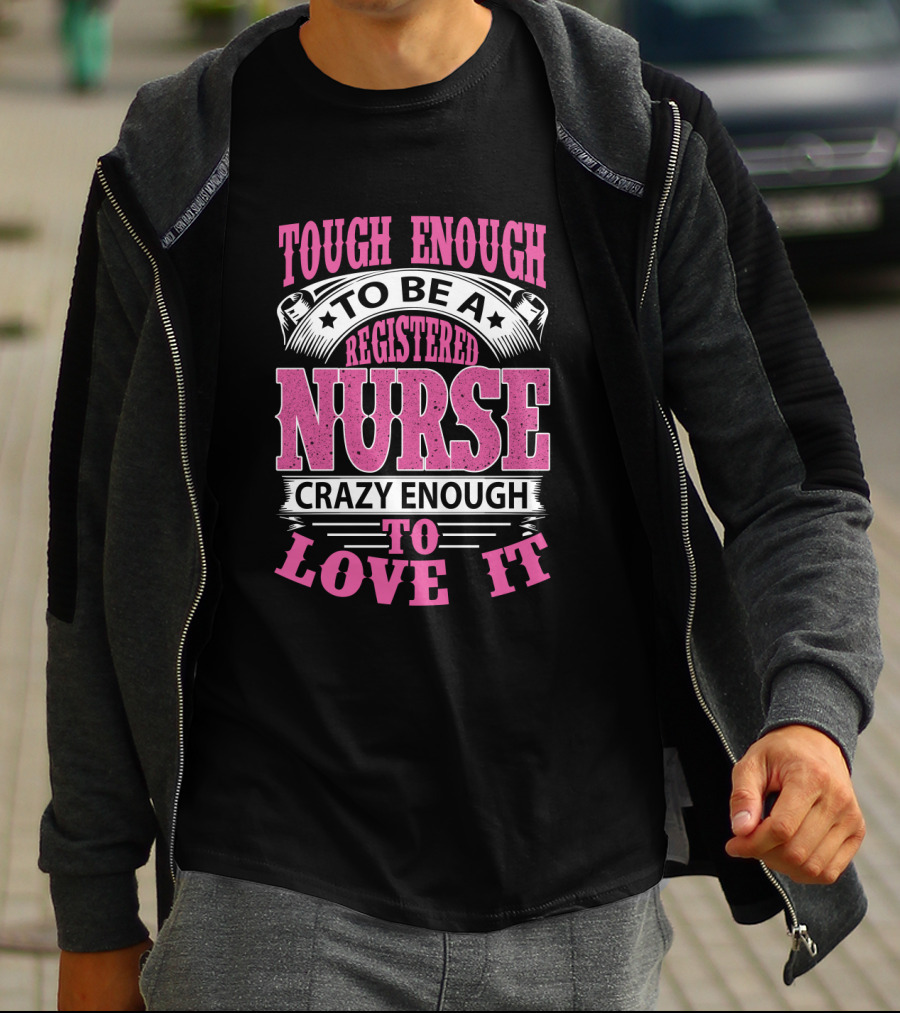 Tough Enough To Be A Registered Nurse Crazy Enough To Love It T-Shirt
