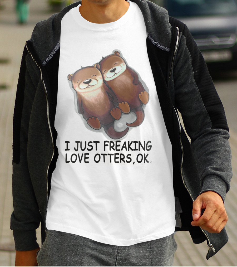 I Just Freaking Love Otters, OK T-Shirt