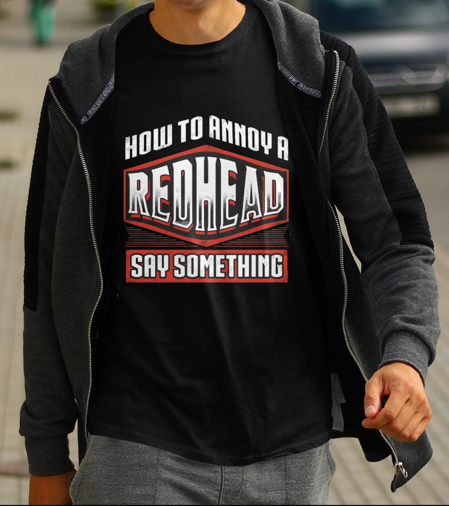 How To Annoy A Redhead Say Something T-Shirt