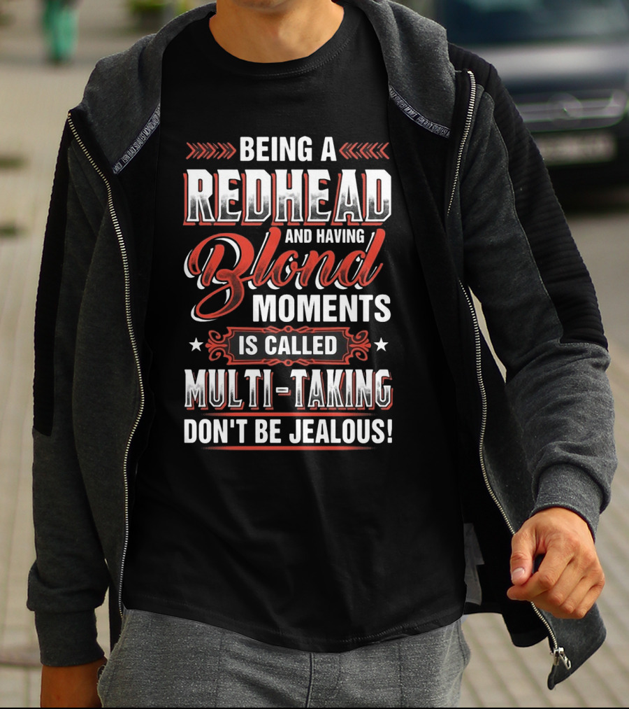 Being A Redhead And Having Blond Moments Is Called Multi-Tasking Don't Be Jealous T-Shirt