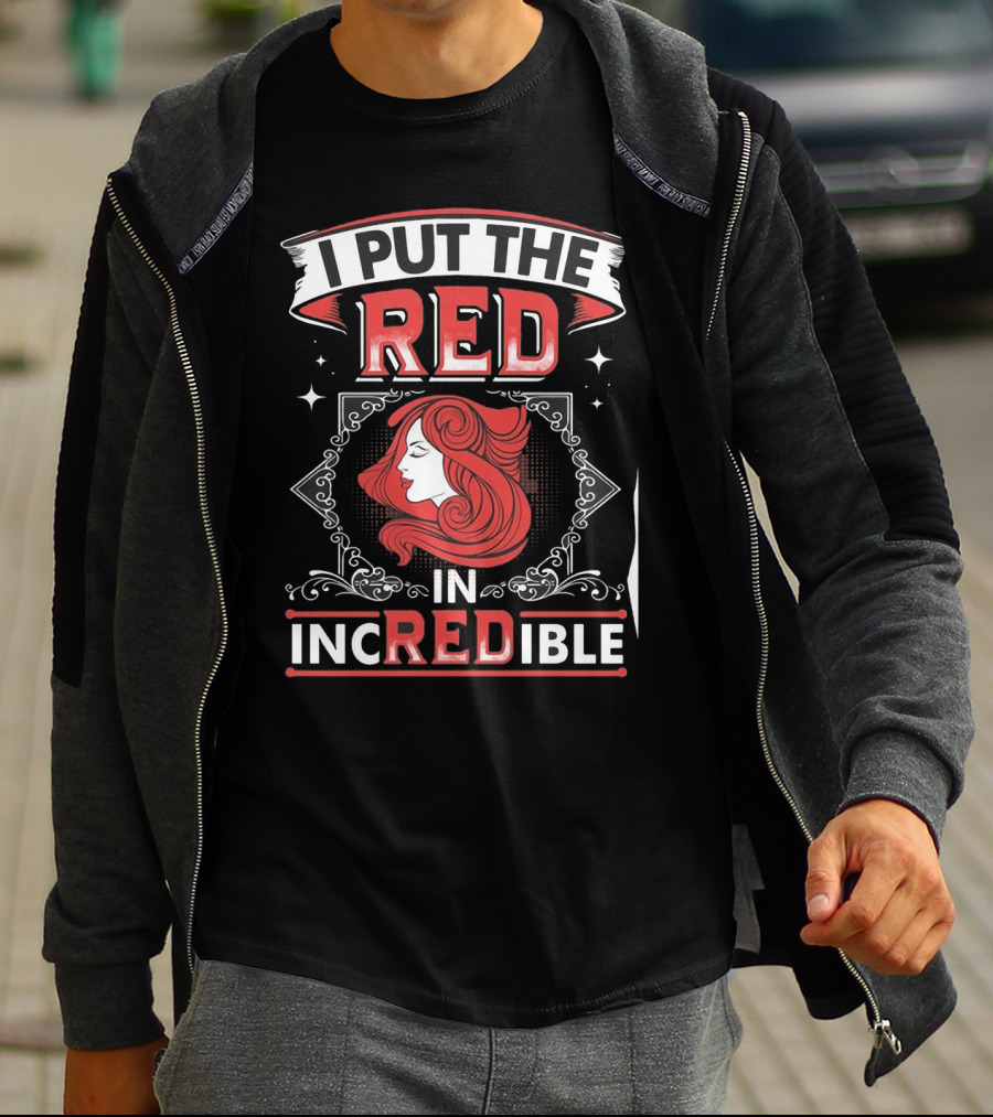 I Put The Red In Incredible Redhead T-Shirt