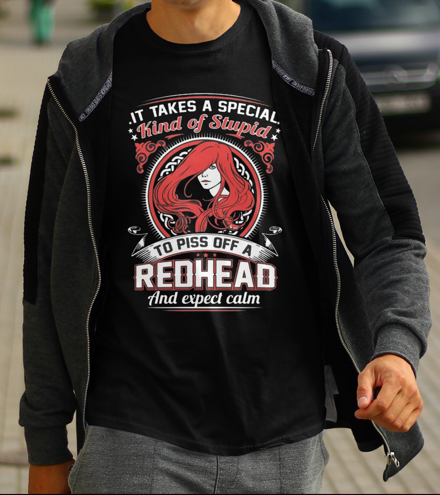 It Takes A Special Kind Of Stupid To Piss Off A Redhead And Expect Calm T-Shirt