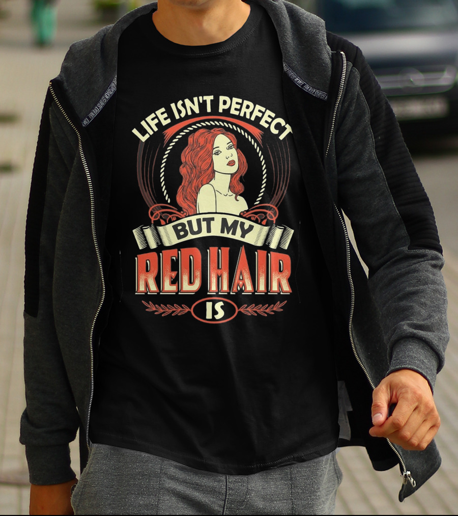Life Isn't Perfect But My Red Hair Is T-Shirt