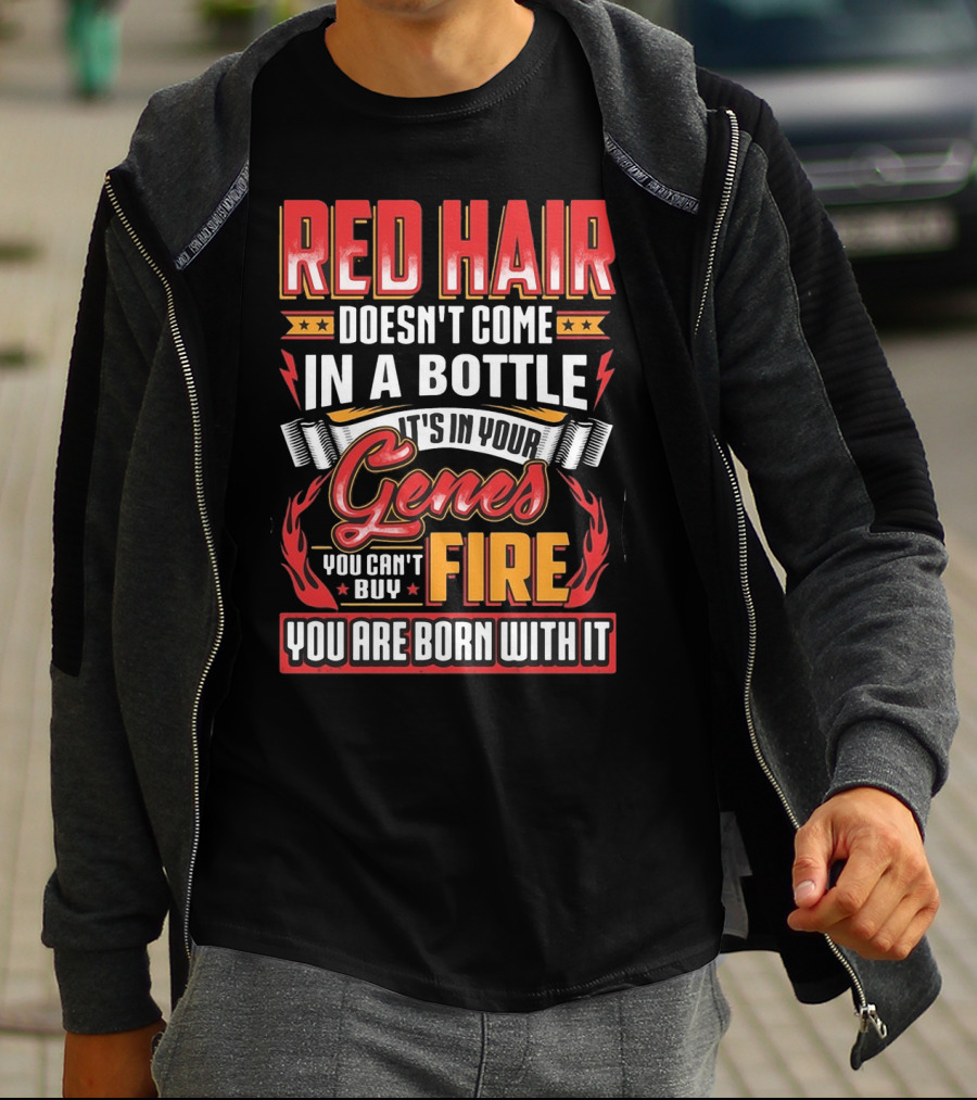 Red Hair Doesn't Come In A Bottle It's In Your Genes You Can't Buy Fire You Are Born With It T-Shirt