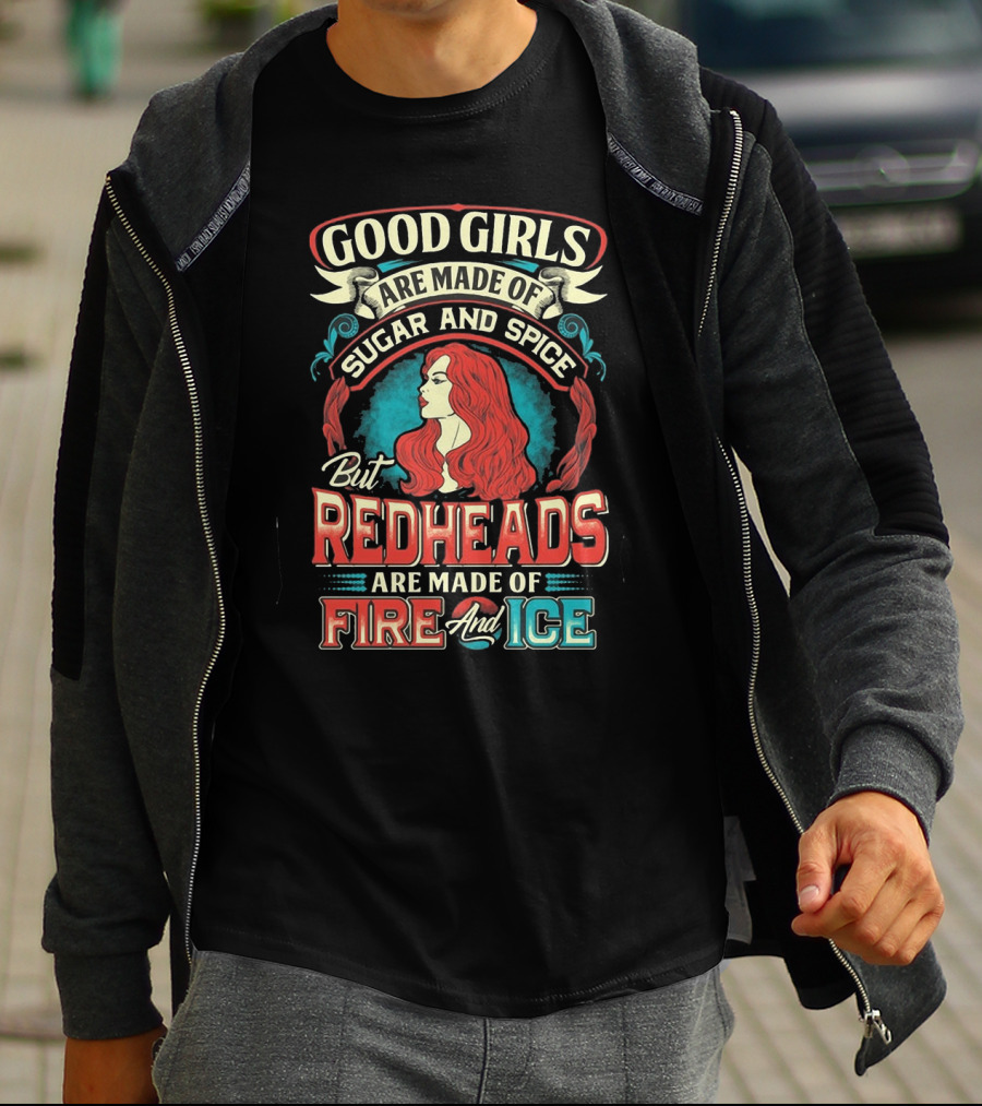 Good Girls Are Made Of Sugar And Spice But Redheads Are Made Of Fire And Ice T-Shirt