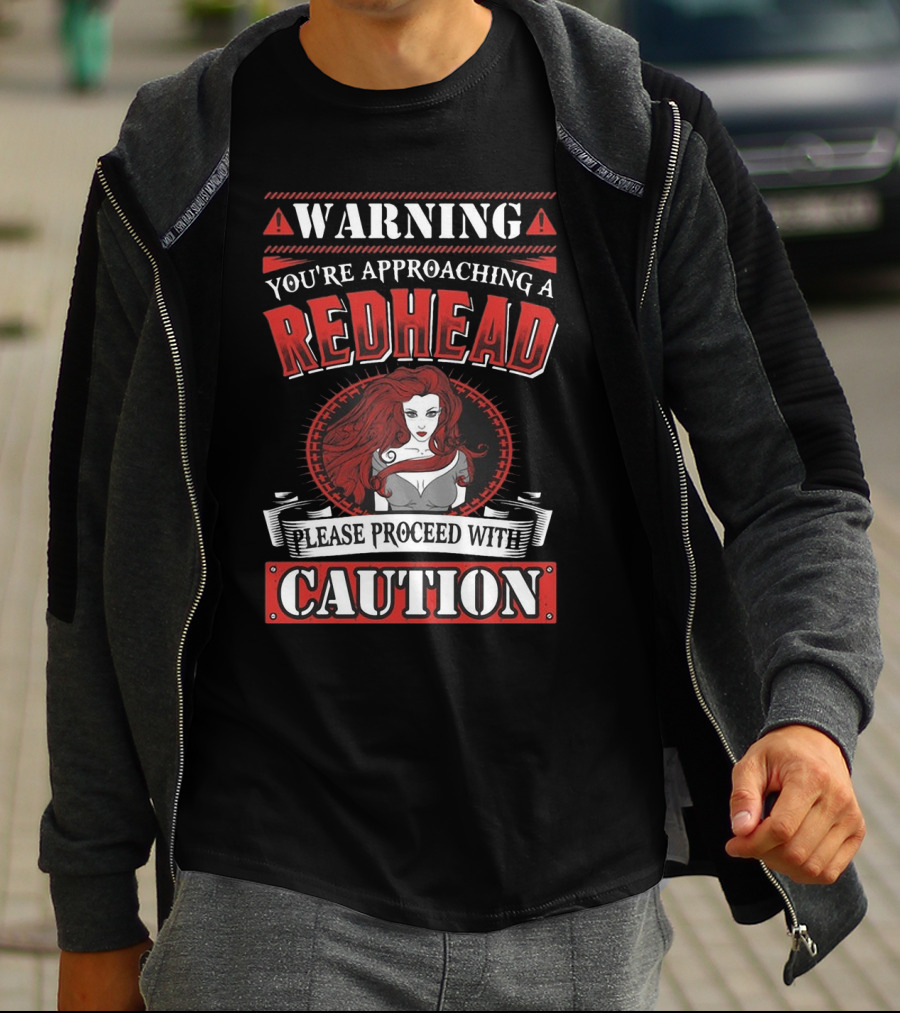 WARNING YOU'RE APPROACHING A REDHEAD PLEASE PROCEED WITH CAUTION T-Shirt