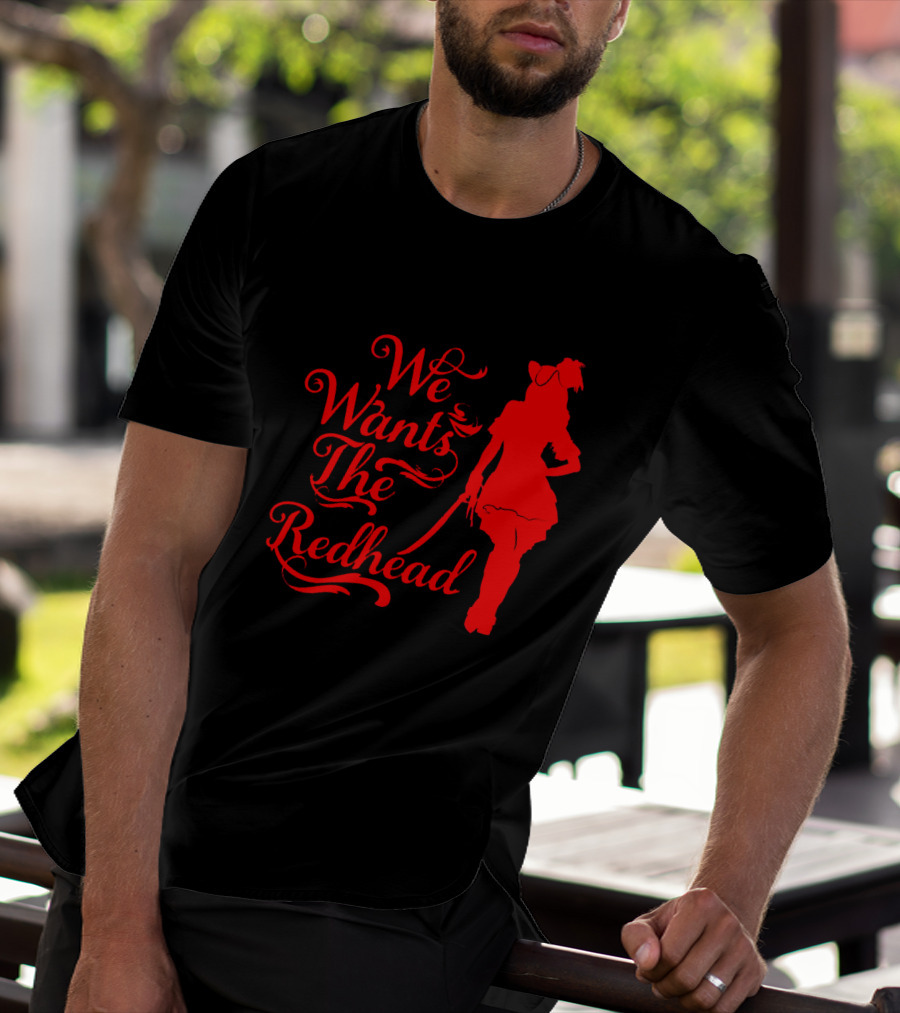 We Wants The Redhead Pirate T-Shirt