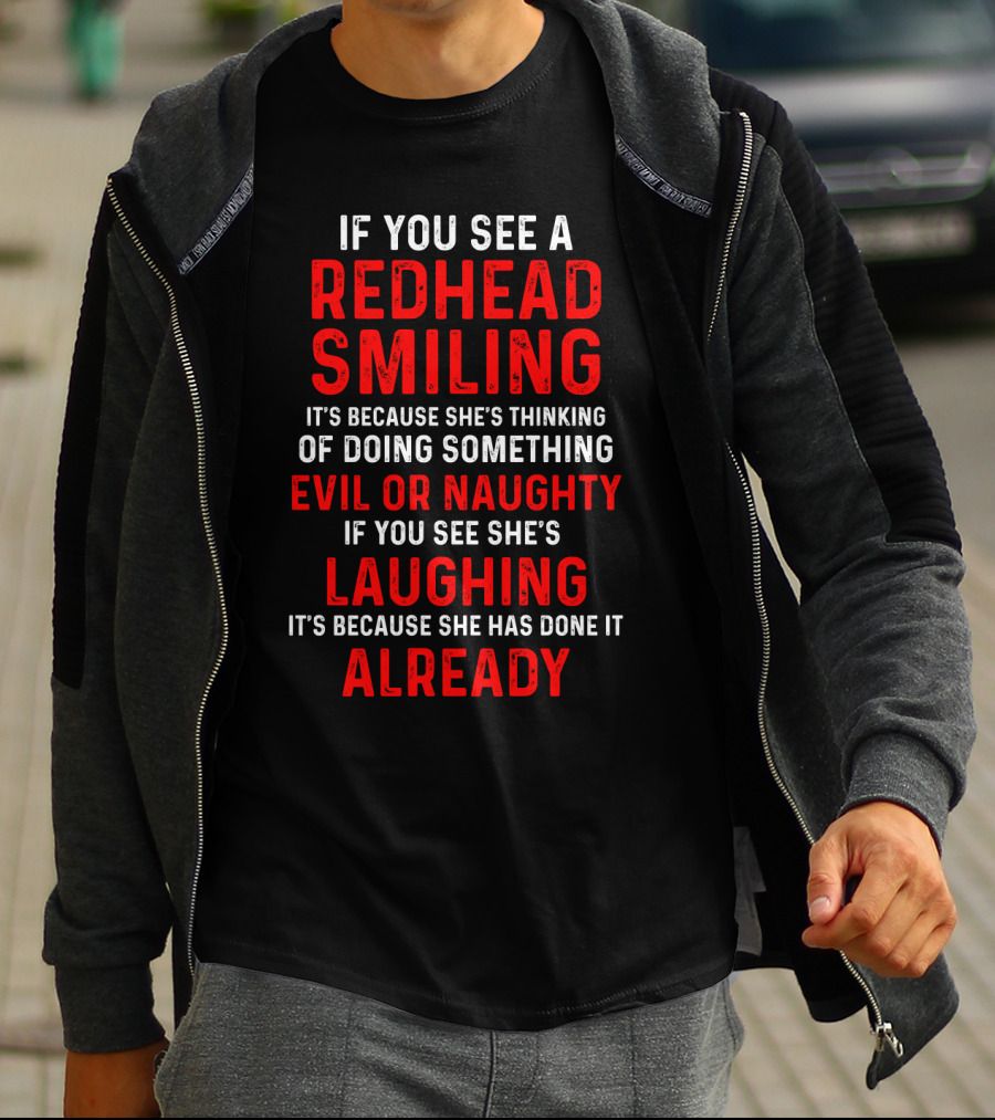 If You See A Redhead Smiling It's Because She's Thinking Of Doing Something Evil Or Naughty If You See She's Laughing It's Because She Has Done It Already T-Shirt