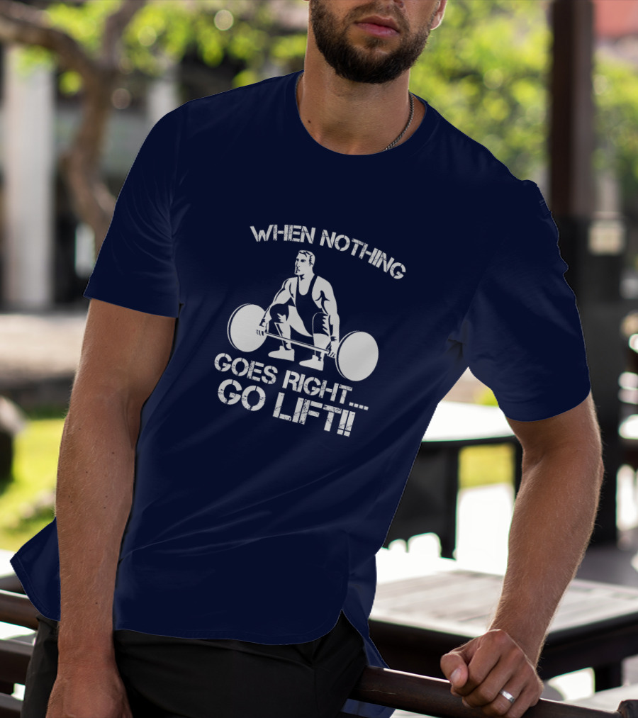 When Nothing Goes Right Go Lift Weightlifter Squat Motivation T-Shirt