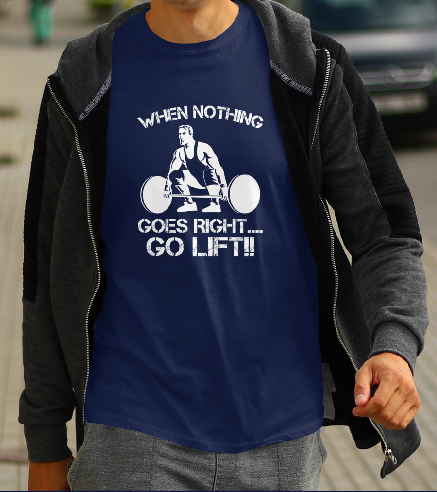 When Nothing Goes Right Go Lift Weightlifter Squat Motivation T-Shirt