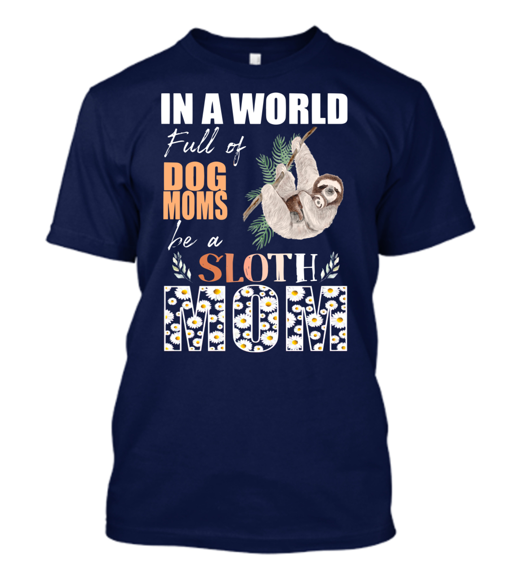 In A World Full Of Dog Moms Be A Sloth Mom T-Shirt