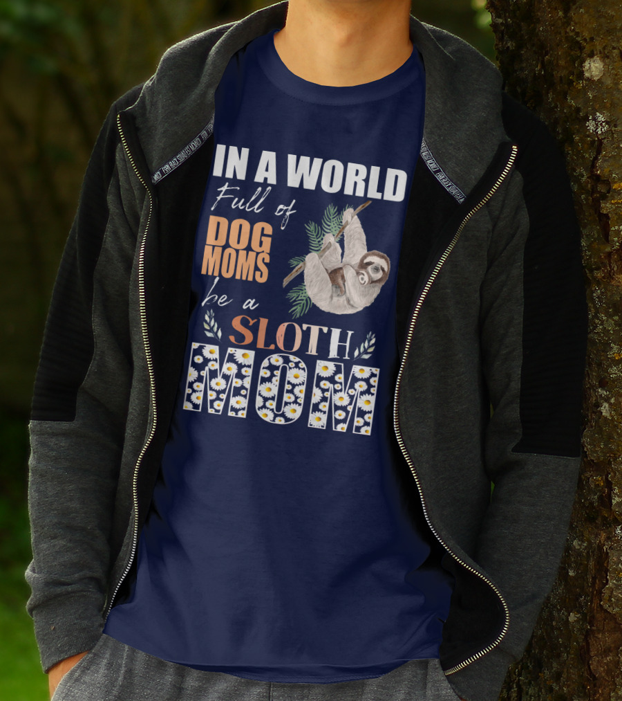 In A World Full Of Dog Moms Be A Sloth Mom T-Shirt