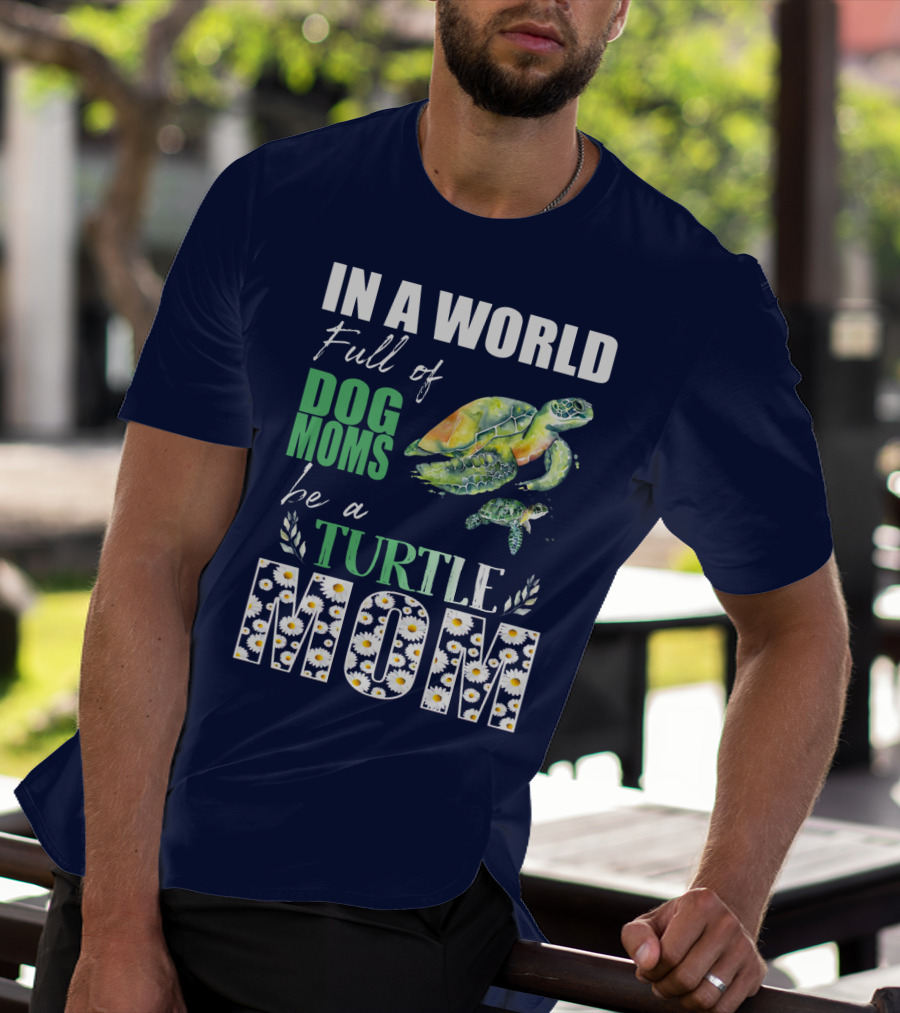 In A World Full Of Dog Moms Be A Turtle Mom T-Shirt