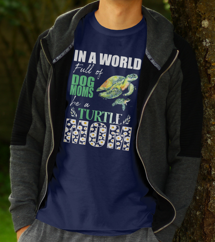 In A World Full Of Dog Moms Be A Turtle Mom T-Shirt
