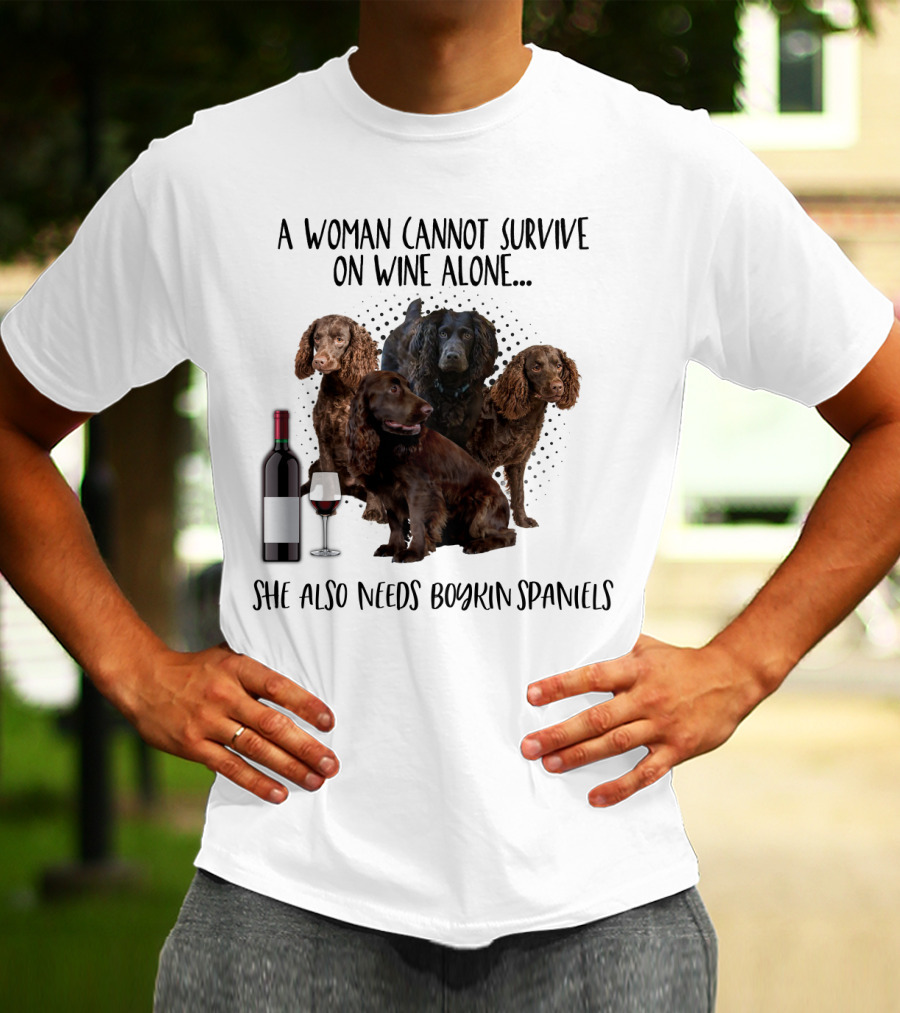 A Woman Cannot Survive On Wine Alone She Also Needs Boykin Spaniels With Wine Bottle And Glass T-Shirt