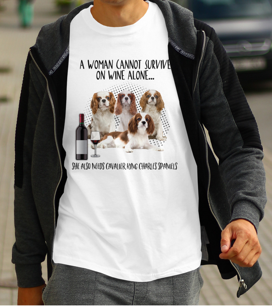 A Woman Cannot Survive On Wine Alone She Also Needs Cavalier King Charles Spaniels T-Shirt