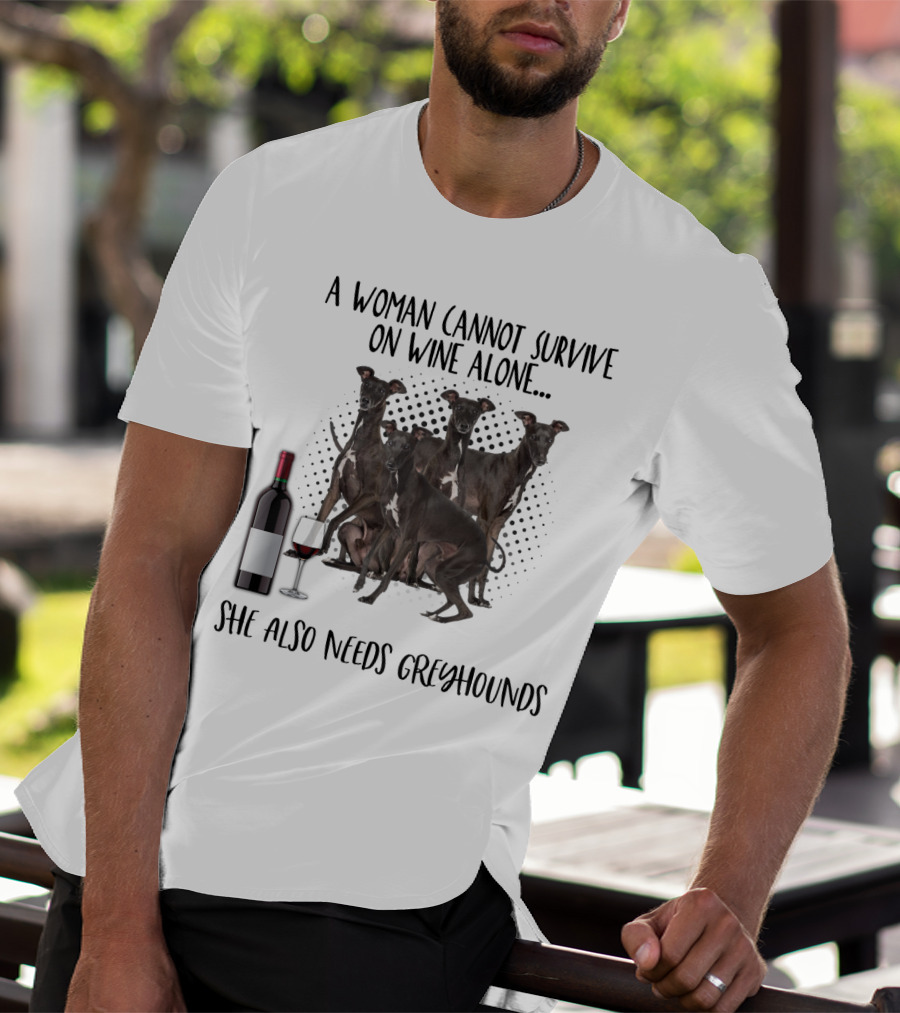 A Woman Cannot Survive On Wine Alone She Also Needs Greyhounds T-Shirt