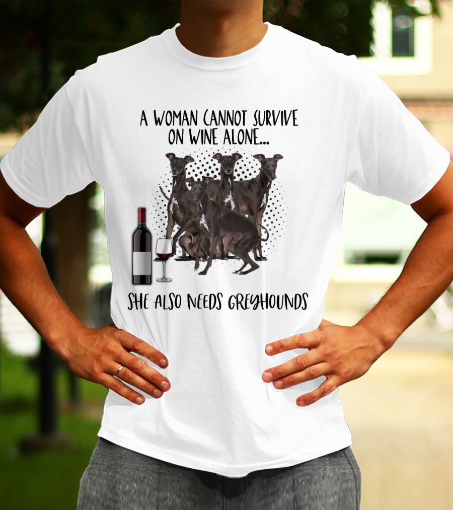 A Woman Cannot Survive On Wine Alone She Also Needs Greyhounds T-Shirt