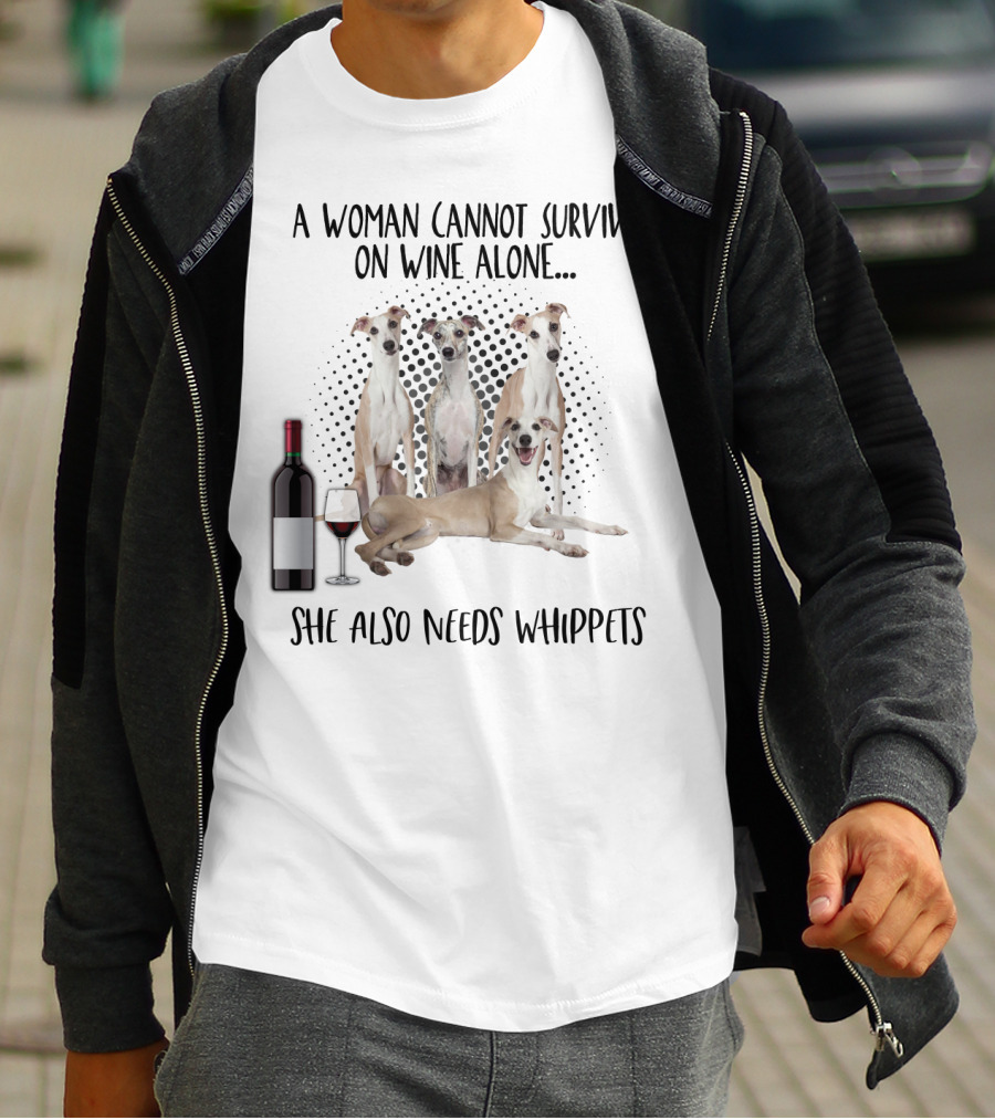 A Woman Cannot Survive On Wine Alone She Also Needs Whippets With Bottle And Glass T-Shirt